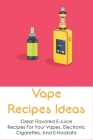 Vape Recipes Ideas: Great Flavored E-Juice Recipes For Your Vapes, Electronic Cigarettes, And E-Hookahs: Amazing E-Liquid Recipe Cover Image