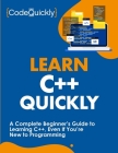 Learn C++ Quickly: A Complete Beginner's Guide to Learning C++, Even If You're New to Programming By Code Quickly Cover Image