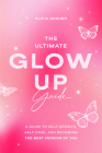 The Ultimate Glow Up Guide: A Guide to Self Growth, Self Care, and Becoming the Best Version of You (Women Empowerment Book, Self-Esteem) By Elicia Goguen Cover Image
