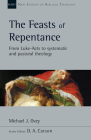 The Feasts of Repentance: From Luke-Acts to Systematic and Pastoral Theology (New Studies in Biblical Theology #49) By Michael J. Ovey, D. A. Carson (Editor) Cover Image