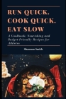Run Quick. Cook Quick. Eat Slow: A Cookbook; Nourishing and Budget-Friendly Recipes for Athletes By Shannon Smith Cover Image