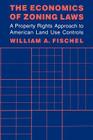 The Economics of Zoning Laws: A Property Rights Approach to American Land Use Controls By William A. Fischel Cover Image