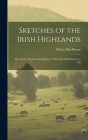 Sketches of the Irish Highlands: Descriptive, Social, and Religious; With Special Reference to Iris By Henry MacManus Cover Image