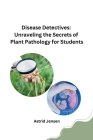 Disease Detectives: Unraveling the Secrets of Plant Pathology for Students By Astrid Jensen Cover Image