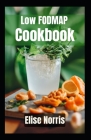 Low FODMAP Cookbook: Delicious and Nutritious Recipes to Soothe Your Gut and Improve Digestion By Elise Norris Cover Image
