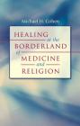 Healing at the Borderland of Medicine and Religion (Studies in Social Medicine) By Michael H. Cohen Cover Image