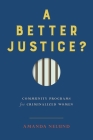 A Better Justice?: Community Programs for Criminalized Women (Law and Society) By Amanda Nelund Cover Image