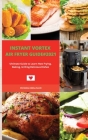 Instant Vortex Air Fryer Guide#2021: Ultimate Guide to Learn How Frying, Baking, Grilling Delicious Dishes By Christine Alma Scott Cover Image