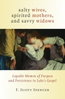 Salty Wives, Spirited Mothers, and Savvy Widows: Capable Women of Purpose and Persistence in Luke's Gospel By F. Scott Spencer Cover Image