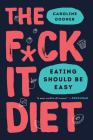 The F*ck It Diet: Eating Should Be Easy By Caroline Dooner Cover Image