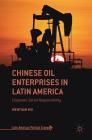 Chinese Oil Enterprises in Latin America: Corporate Social Responsibility (Latin American Political Economy) By Wenyuan Wu Cover Image