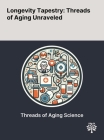 Longevity Tapestry: Threads of Aging Unraveled By Shin-Ichiro Imai, Leonard Guarente, Robi Tacutu Cover Image