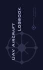 Uav Aircraft Logbook: A Technical Logbook for Professional and Serious Hobbyist Drone Operators - Log Your Drone Use Like a Pro! By Michael L. Rampey Cover Image