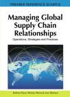 Managing Global Supply Chain Relationships: Operations, Strategies and Practices (Premier Reference Source) By Barbara Flynn (Editor), Michiya Morita (Editor), Jose Machuca (Editor) Cover Image