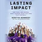Lasting Impact Lib/E: One Team, One Season. What Happens When Our Sons Play Football By Kostya Kennedy, Kevin Stillwell (Read by) Cover Image