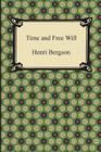 Time and Free Will: An Essay on the Immediate Data of Consciousness By Henri Bergson, F. L. Pogson (Translator) Cover Image