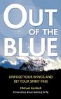 Out of the Blue: A True Story about Learning to Fly, Discover Your Wings and Set Your Spirit Free By Michael Kemball Cover Image
