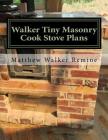 Walker Tiny Masonry Cook Stove Plans: Build your own super efficient wood cook stove By Matthew Walker Remine Cover Image
