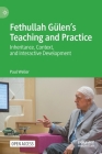 Fethullah Gülen's Teaching and Practice: Inheritance, Context, and Interactive Development By Paul Weller Cover Image
