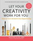 Let Your Creativity Work for You: How to Turn Artwork into Opportunity Cover Image