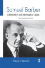 Samuel Barber: A Research and Information Guide (Routledge Music Bibliographies) By Wayne Wentzel Cover Image