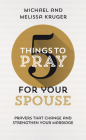 5 Things to Pray for Your Spouse: Prayers That Change and Strengthen Your Marriage Cover Image