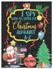 I Spy with My Little Eye Christmas Alphabet A-Z: ABC's Guessing and Learning Interactive Picture Book for Kids, Children, Toddlers, Preschoolers and K By Sohpy A. Anna Cover Image