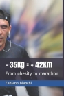 - 35Kg = + 42Km: From obesity to marathon By Fabiano Bianchi Cover Image