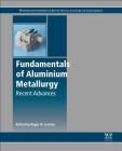 Fundamentals of Aluminium Metallurgy: Recent Advances By Roger Lumley (Editor) Cover Image