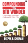 Compounding: The 8th Wonder By Deepak R. Khemani Cover Image