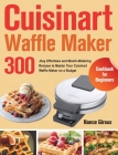 Cuisinart Waffle Maker Cookbook for Beginners: 300-Day Effortless and Mouth-Watering Recipes to Master Your Cuisinart Waffle Maker on a Budget Cover Image
