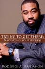 Trying to Get There: Navigating Your Success By Roderick Akelo Hardamon Cover Image