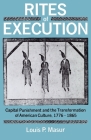 Rites of Execution: Capital Punishment and the Transformation of America Culture, 1776-1865 By Louis P. Masur Cover Image