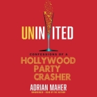Uninvited: Confessions of a Hollywood Party Crasher By Adrian Maher (Read by) Cover Image
