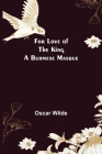 For Love of the King a Burmese Masque By Oscar Wilde Cover Image