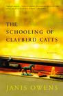 The Schooling of Claybird Catts: A Novel By Janis Owens Cover Image