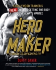Hero Maker: 12 Weeks to Superhero Fit: A Hollywood Trainer's REAL Guide to Getting the Body You've Always Wanted Cover Image