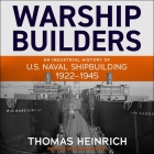 Warship Builders: An Industrial History of U.S. Naval Shipbuilding 1922-1945 Cover Image