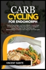 Carb Cycling for Endomorph: Guide to Low & High Carb Meals, Effective Exercise Plans to Activate Your Metabolism Burn Fat & Lose Weight by Eating Cover Image