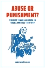 Abuse or Punishment?: Violence Toward Children in Quebec Families, 1850-1969 (Studies in Childhood and Family in Canada) Cover Image