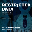 Restricted Data: The History of Nuclear Secrecy in the United States By Alex Wellerstein, John McLain (Read by) Cover Image