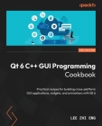 Qt 6 C++ GUI Programming Cookbook - Third Edition: Practical recipes for building cross-platform GUI applications, widgets, and animations with Qt 6 By Lee Zhi Eng Cover Image