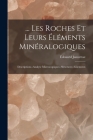 ... Les Roches Et Leurs Éléments Minéralogiques: Descriptions--Analyse Microscopiques--Structures--Gisements By Édouard Jannettaz Cover Image