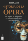 Historia de la ópera: Los orígenes, los protagonistas y la evolución del género lírico hasta la actualidad By Alier Roger Cover Image