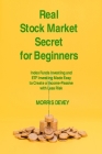 Real Stock Market Secret for Beginners: Index Funds Investing and ETF Investing Made Easy to Create a Income-Passive with Less Risk By Morris Devey Cover Image