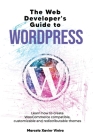 The Web Developer's Guide to WordPress: Learn how to create WooCommerce compatible, customizable and redistributable themes By Marcelo Xavier Vieira Cover Image