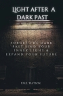 Light After A Dark Past: Forget the dark past Find your inner light & expand your future By Paul Watson Cover Image