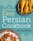 The Enchantingly Easy Persian Cookbook: 100 Simple Recipes for Beloved Persian Food Favorites Cover Image