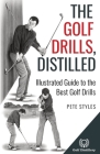 The Golf Drills, Distilled: Illustrated Guide to the Best Golf Drills By Pete Styles Cover Image