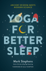 Yoga for Better Sleep: Ancient Wisdom Meets Modern Science By Mark Stephens, Sally Kempton (Foreword by) Cover Image